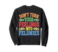 Don't Turn Your Feelings Into Felonies Emotion Control Felpa