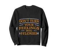 Don't Turn Your Feelings Into Felonies Emotion Control - Felpa