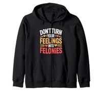 Don't Turn Your Feelings Into Felonies Emotion Control |- Felpa con Cappuccio