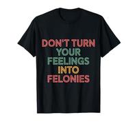 Don't Turn Your Feelings Into Felonies Emotion Control |--- Maglietta