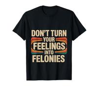 Don't Turn Your Feelings Into Felonies Emotion Control ---- Maglietta
