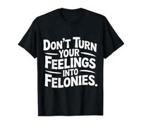 Don't Turn Your Feelings Into Felonies Emotion Control |- Maglietta