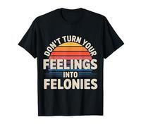 Don't Turn Your Feelings Into Felonies Emotion Control |- Maglietta