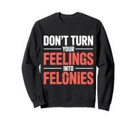 Don't Turn Your Feelings Into Felonies |- Felpa