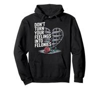 Don't Turn Your Feelings Into Felonies - Felpa con Cappuccio