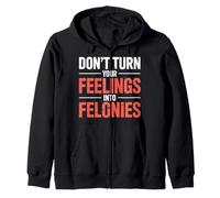 Don't Turn Your Feelings Into Felonies |- Felpa con Cappuccio
