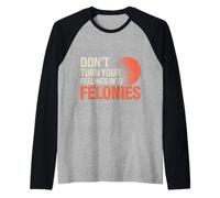 Don't Turn Your Feelings Into Felonies - Maglia con Maniche Raglan