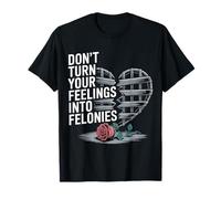 Don't Turn Your Feelings Into Felonies ------- Maglietta