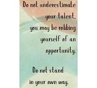 Don't underestimate your talent, don't stand in your own way