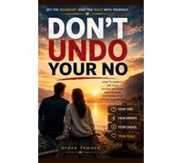 Don't Undo Your No: How to Handle the Guilt, Second-Guessing, and Pressure That Come After Setting a Boundary