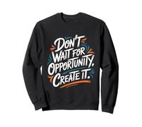 Don't Wait for Opportunity, Create It - Citazione Motivazionale Felpa