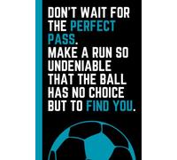 Don't wait for perfect pass: A motivational journal / notebook / diary for personal use and gifting to football / soccer trainees, fans, enthusiast, ... pages | Title & date on top| Football themed