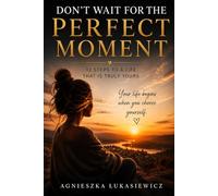 Don't Wait For The Perfect Moment