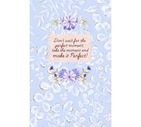 Don't wait for the perfect moment; take the moment and make it perfect!: Lined Journal Notebook with Inspirational Quote
