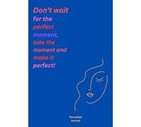 Don't Wait ForThe Perfect Moment, Take The Moment And Make It Perfect: The Power Of Action In An Imperfect World