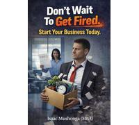 Don't Wait To Get Fired. Start Your Business Today