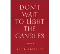 Don't Wait to Light the Candles: Poems
