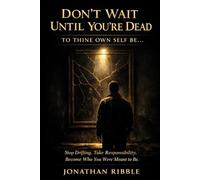 Don't Wait Until You're Dead: To Thine Own Self Be.....(Or Else)