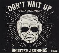 Don'T Wait Up (For George) - Shooter Jennings (Audio cd)