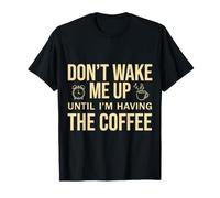 Don't Wake Me Up Until I'm Having The Coffee Maglietta