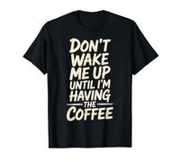 Don't Wake Me Up Until I'm Having The Coffee - Maglietta