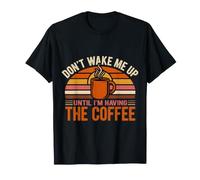 Don't Wake Me Up Until I'm Having The Coffee - Maglietta
