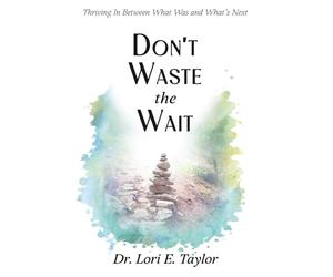 Don't Waste the Wait: Thriving in Between What Was and What's Next