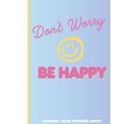 Don't Worry Be Happy: Journal your worries away!