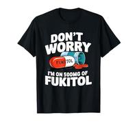 Don't Worry Fukitol I'm On 500mg Of Fukitol Funny Maglietta