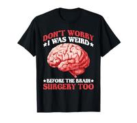 Don't Worry I Was Weird Before The Brain Surgery Too - Maglietta