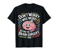 Don't Worry I Was Weird Before The Brain Surgery Too- Maglietta