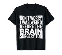 Don't Worry I Was Weird Before The Brain Surgery Too |- Maglietta