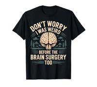 Don't Worry I Was Weird Before The Brain Surgery Too |- Maglietta