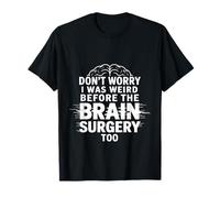 Don't Worry I Was Weird Before The Brain Surgery Too - Maglietta