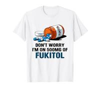 Don't Worry I'm On 500mg of Fukitol Funny Sarcastic Saying Maglietta