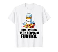 Don't Worry I'm On 500mg of Fukitol Funny Sarcastic Saying Maglietta