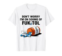 Don't Worry I'm On 500mg of Fukitol Funny Sarcastic Saying Maglietta