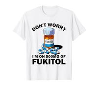 Don't Worry I'm On 500mg of Fukitol Funny Sarcastic Saying Maglietta