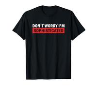 Don't Worry I'm Sofhisticated Funny Elite Sayings Maglietta