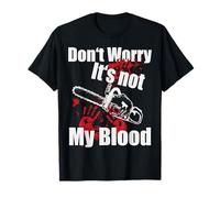 Dont Worry It's Not My Blood Bloody Hands Funny Chainsaw Maglietta
