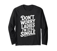Don't Worry Ladies I'm Still Single Umorismo Divertente Maglia a Manica