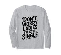Don't Worry Ladies I'm Still Single Umorismo Divertente Maglia a Manica