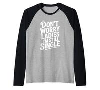 Don't Worry Ladies I'm Still Single Umorismo Divertente Maglia con Maniche Raglan