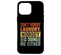 Don't Worry Laundry - Nessuno mi sta facendo neanche - Divertente Custodia per iPhone 16 Pro Max