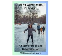 Don't Worry, Mom, I'll Make It: A Story of Hope and Determination
