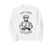 Don't Worry My Tattoos Don't Like You né Statue Liberty Felpa