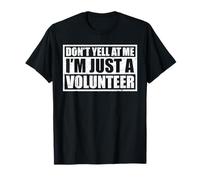 Don't Yell At Me! I'm Just A Volunteer Maglietta