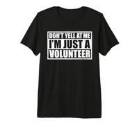 Don't Yell At Me! I'm Just A Volunteer Maglietta Premium