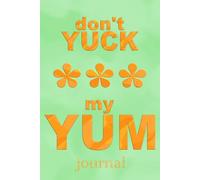 don't YUCK my YUM. journal: Notebook with lined pages for a variety of uses: journaling, diary, note taking, recipes, express gratitude and more!