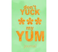 don't YUCK my YUM. journal: Notebook with lined pages for a variety of uses: journaling, diary, note taking, recipes, express gratitude and more!
